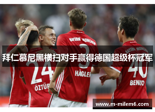 拜仁慕尼黑横扫对手赢得德国超级杯冠军